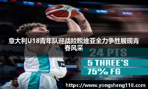 意大利U18青年队迎战拉脱维亚全力争胜展现青春风采