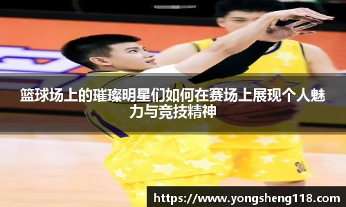 篮球场上的璀璨明星们如何在赛场上展现个人魅力与竞技精神